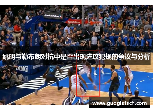 姚明与勒布朗对抗中是否出现进攻犯规的争议与分析