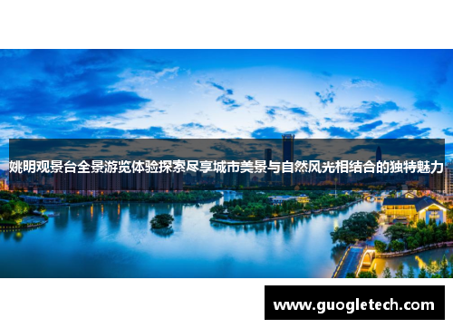 姚明观景台全景游览体验探索尽享城市美景与自然风光相结合的独特魅力
