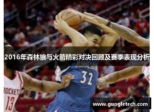 2016年森林狼与火箭精彩对决回顾及赛季表现分析