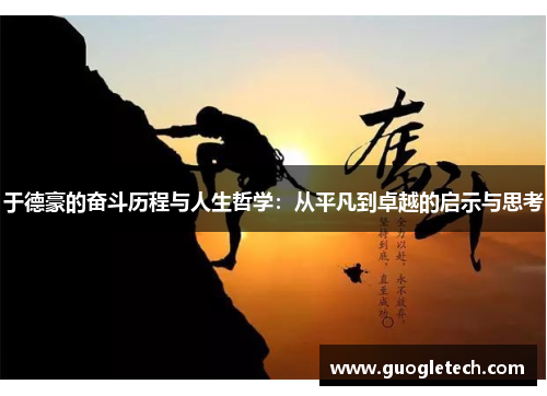 于德豪的奋斗历程与人生哲学：从平凡到卓越的启示与思考