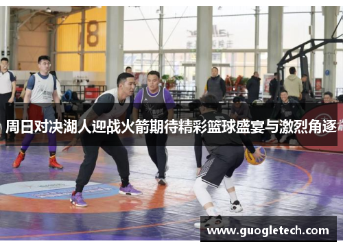周日对决湖人迎战火箭期待精彩篮球盛宴与激烈角逐